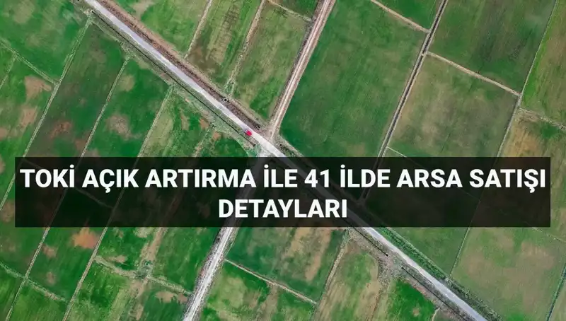 TOKİ, 41 İlde 306 Arsayı Açık Artırma İle Satışa Sunuyor!